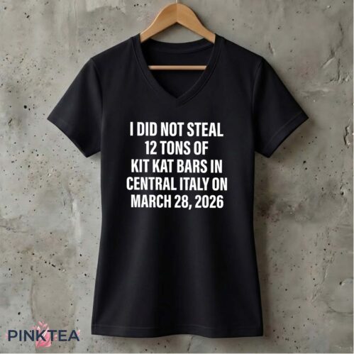 I Did Not Steal Tons Of Kit Kat Bars In Central Italy On March Shirt
